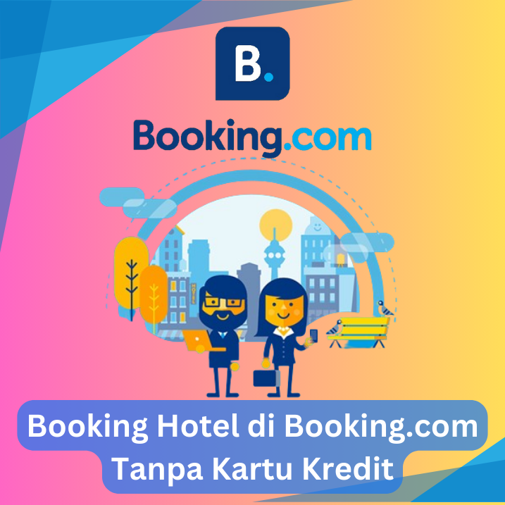 Booking Hotel di Booking.com Tanpa Kartu Kredit