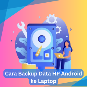 Cara Backup Data HP Android ke Laptop