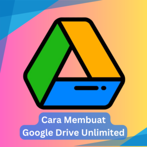 Cara Membuat Google Drive Unlimited
