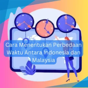 Cara Menentukan Perbedaan Waktu Antara Indonesia dan Malaysia